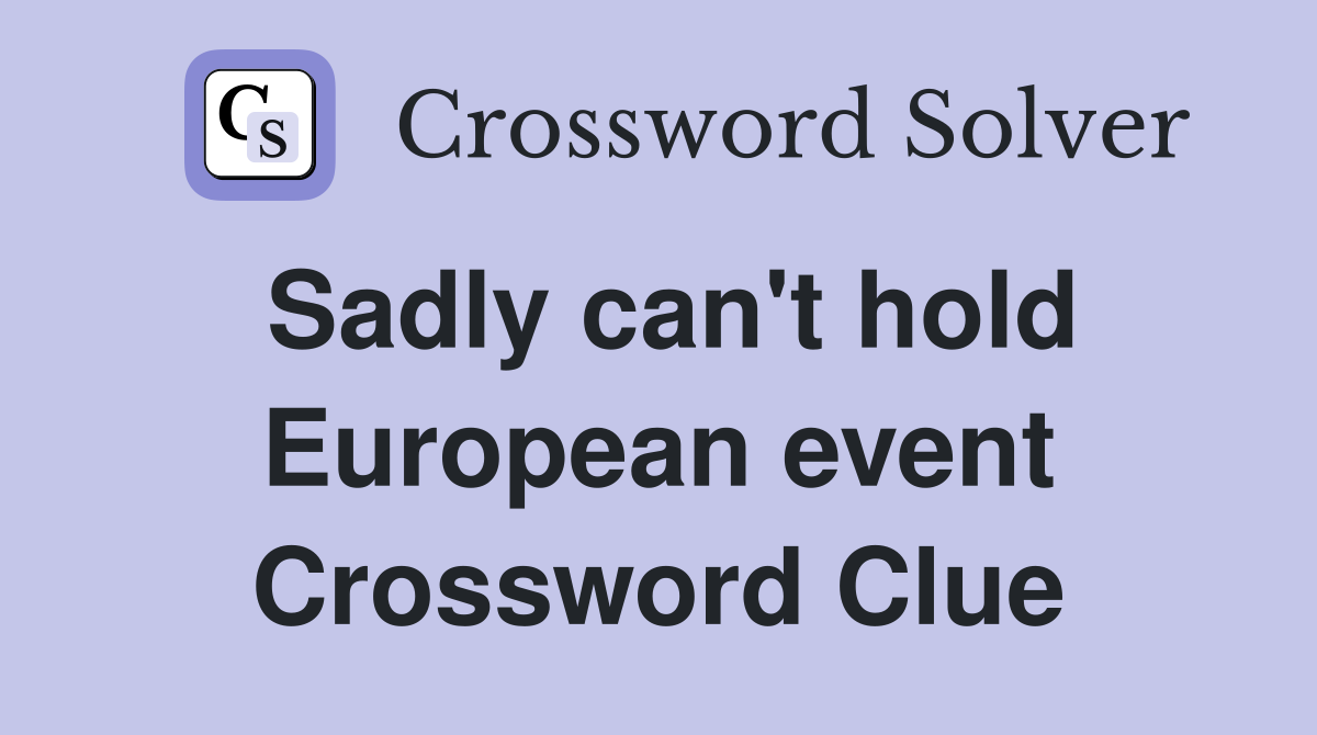 Sadly can't hold European event Crossword Clue