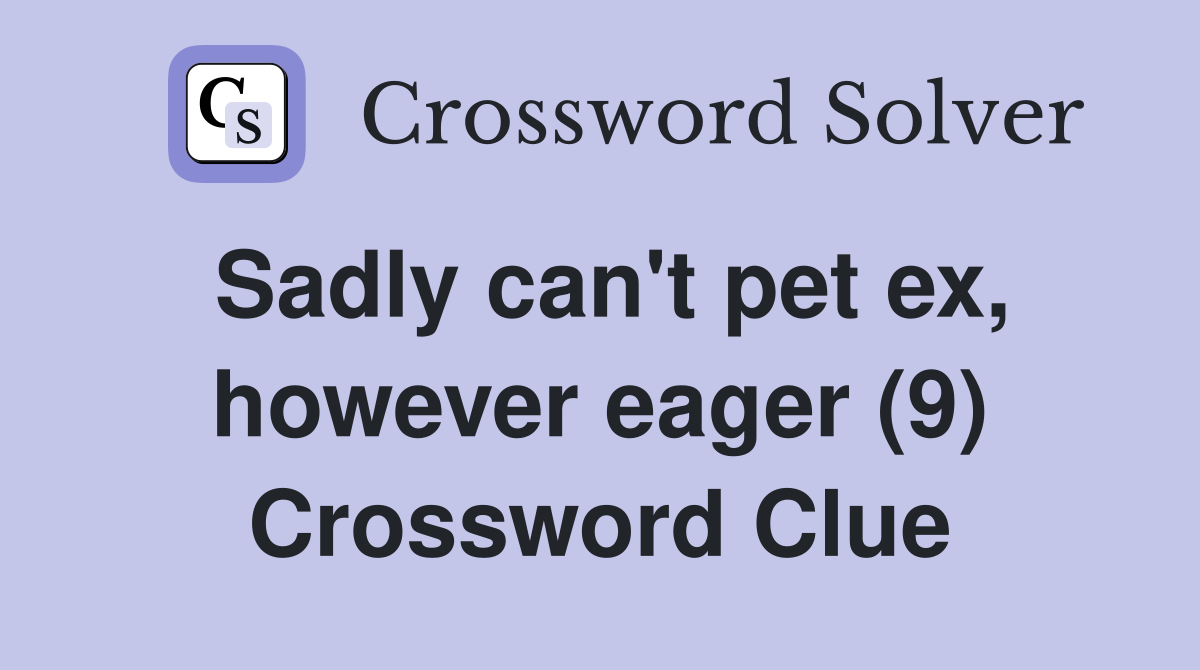 Sadly can't pet ex, however eager (9) Crossword Clue