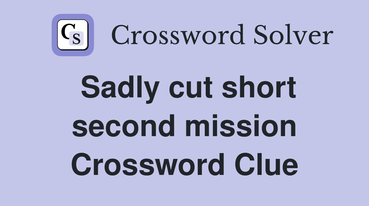 Sadly cut short second mission Crossword Clue