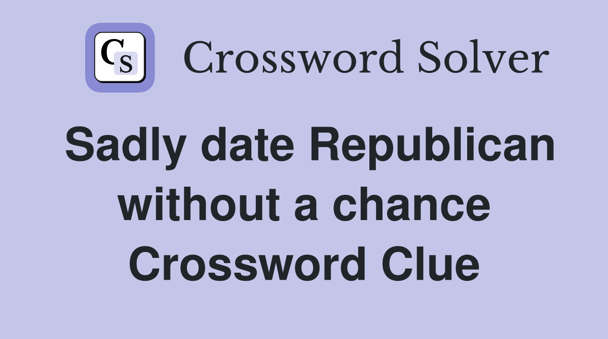 Sadly date Republican without a chance Crossword Clue
