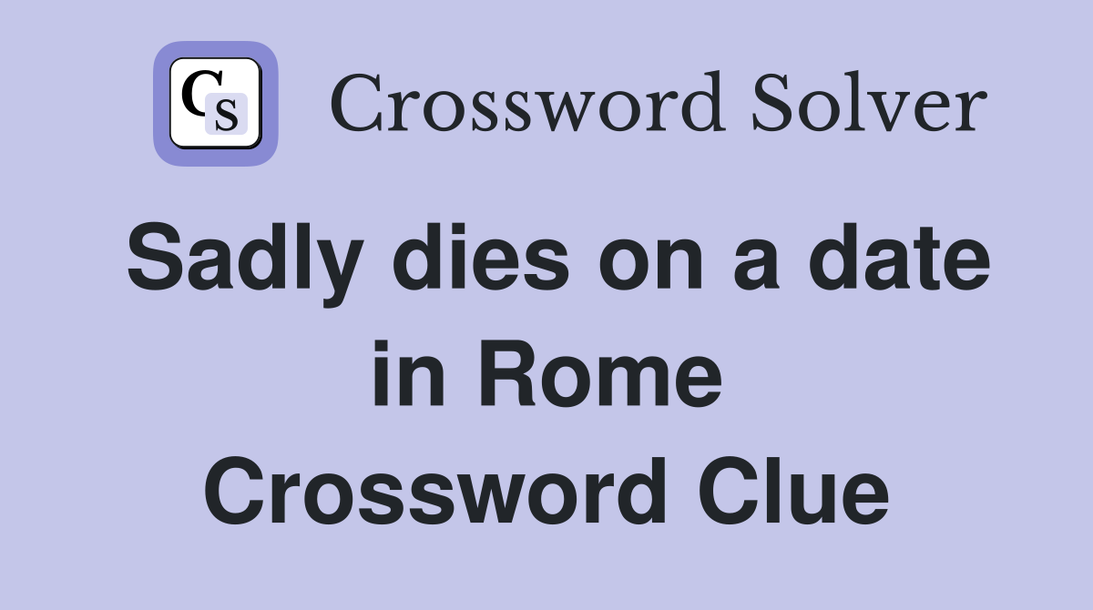 Sadly dies on a date in Rome Crossword Clue