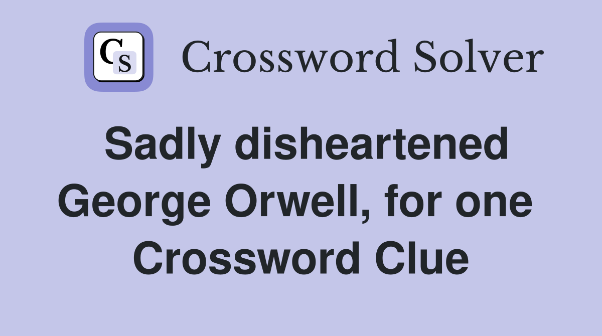 Sadly disheartened George Orwell, for one  Crossword Clue