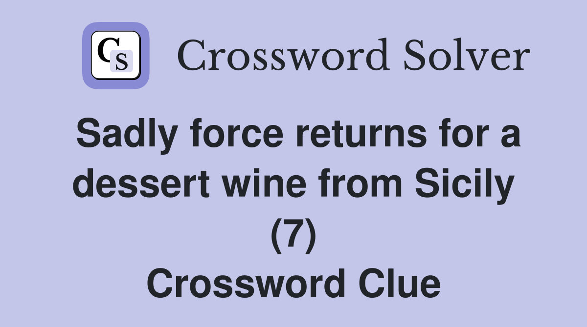 Sadly force returns for a dessert wine from Sicily (7) Crossword Clue