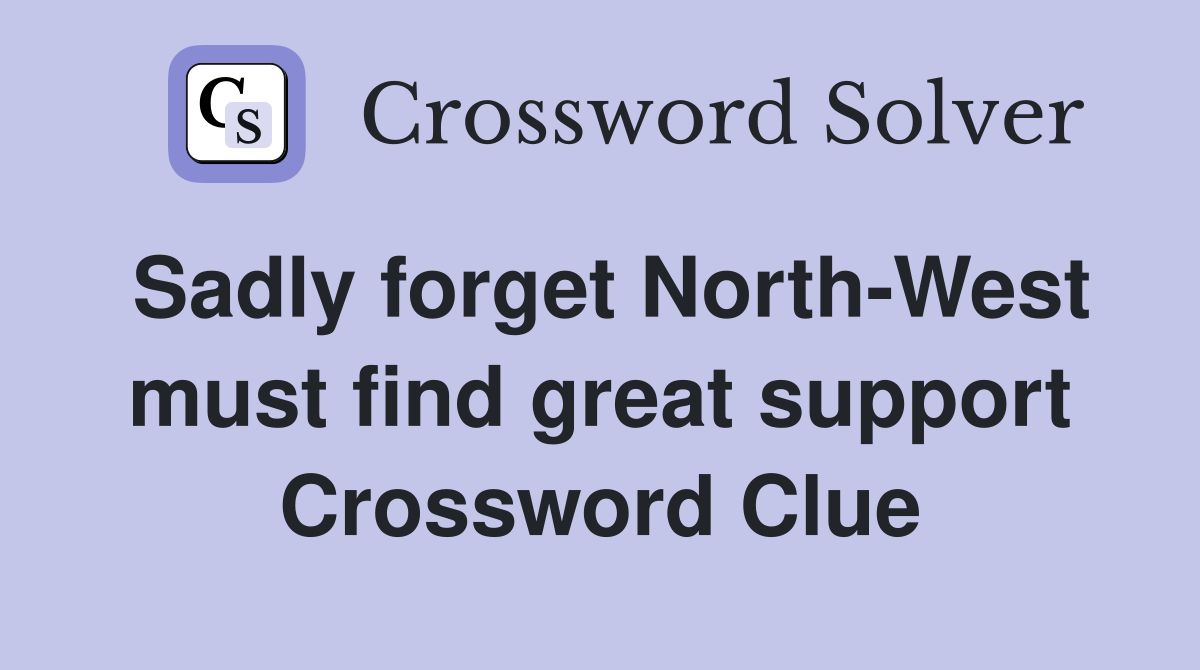 Sadly forget North-West must find great support Crossword Clue