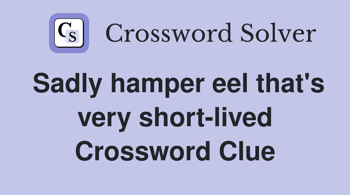 Sadly hamper eel that's very short-lived Crossword Clue