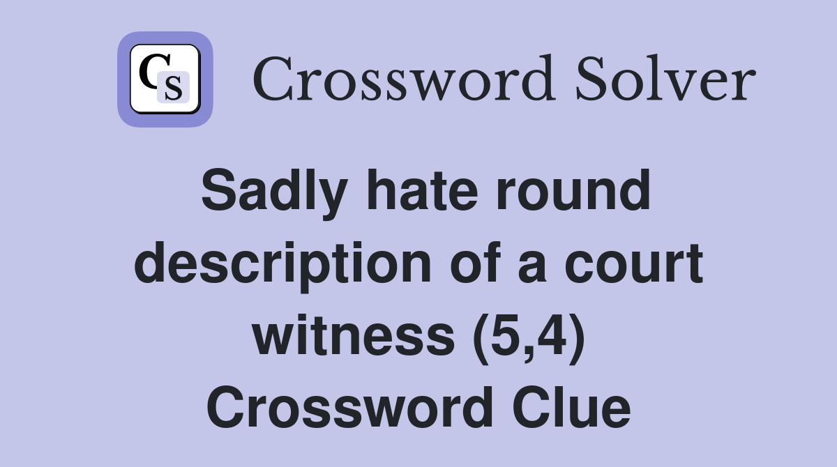 Sadly hate round description of a court witness (5,4) Crossword Clue