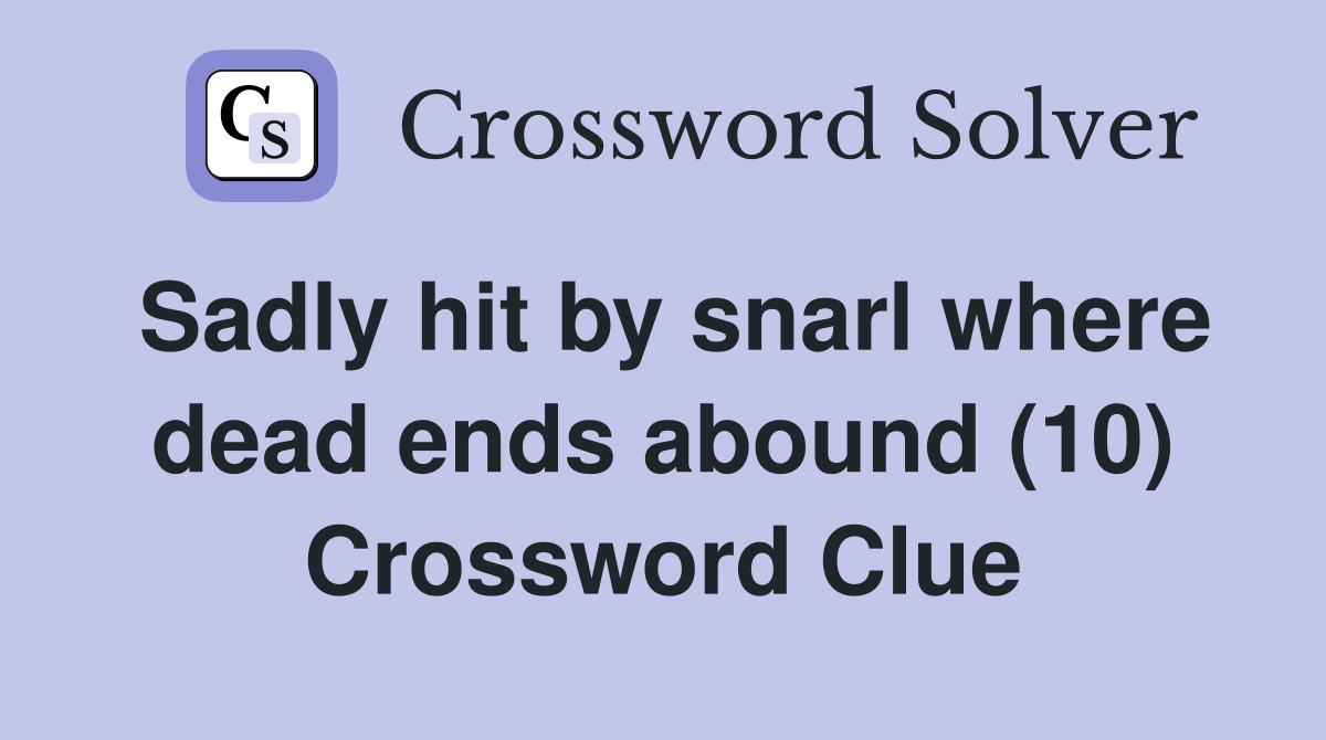 Sadly hit by snarl where dead ends abound (10) Crossword Clue
