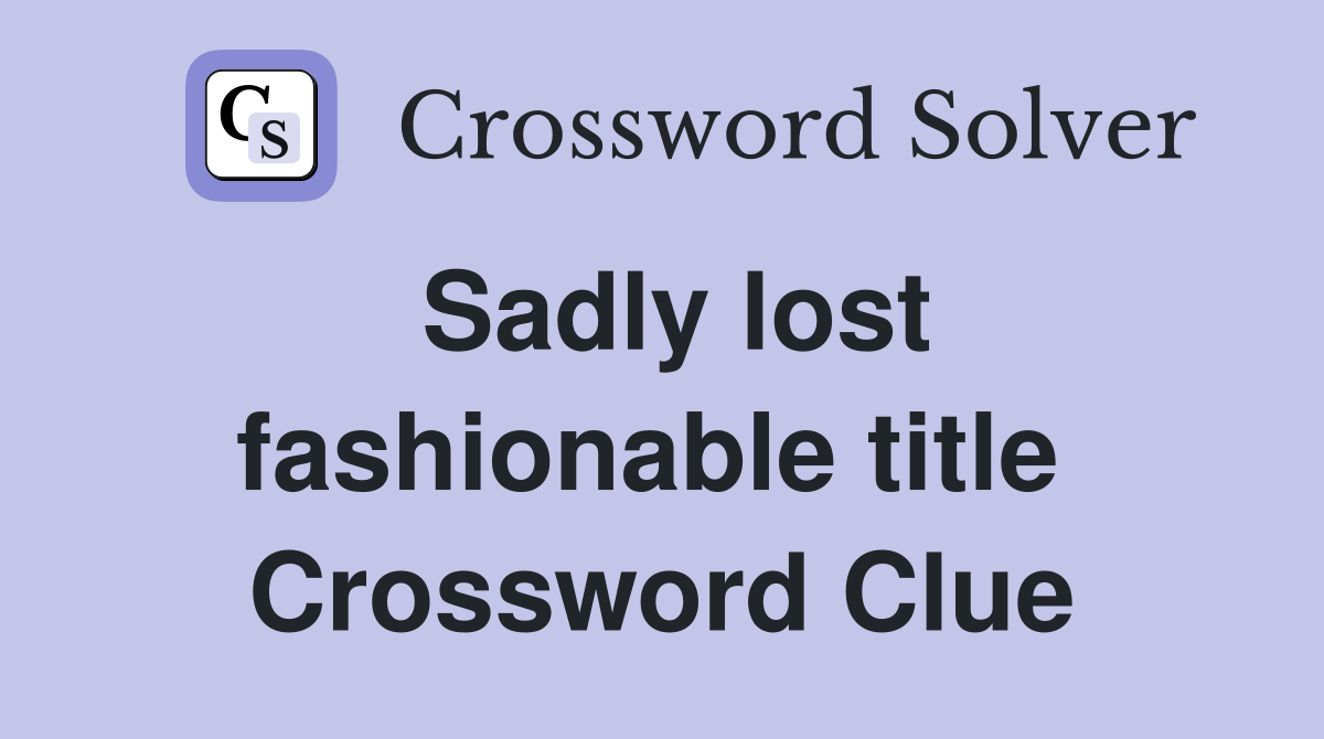 Sadly lost fashionable title  Crossword Clue