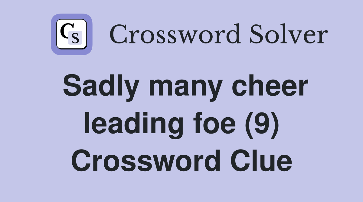Sadly many cheer leading foe (9) Crossword Clue