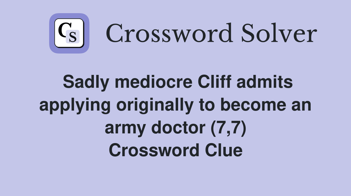 Sadly mediocre Cliff admits applying originally to become an army doctor (7,7) Crossword Clue