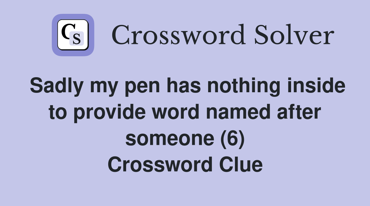 Sadly my pen has nothing inside to provide word named after someone (6) Crossword Clue