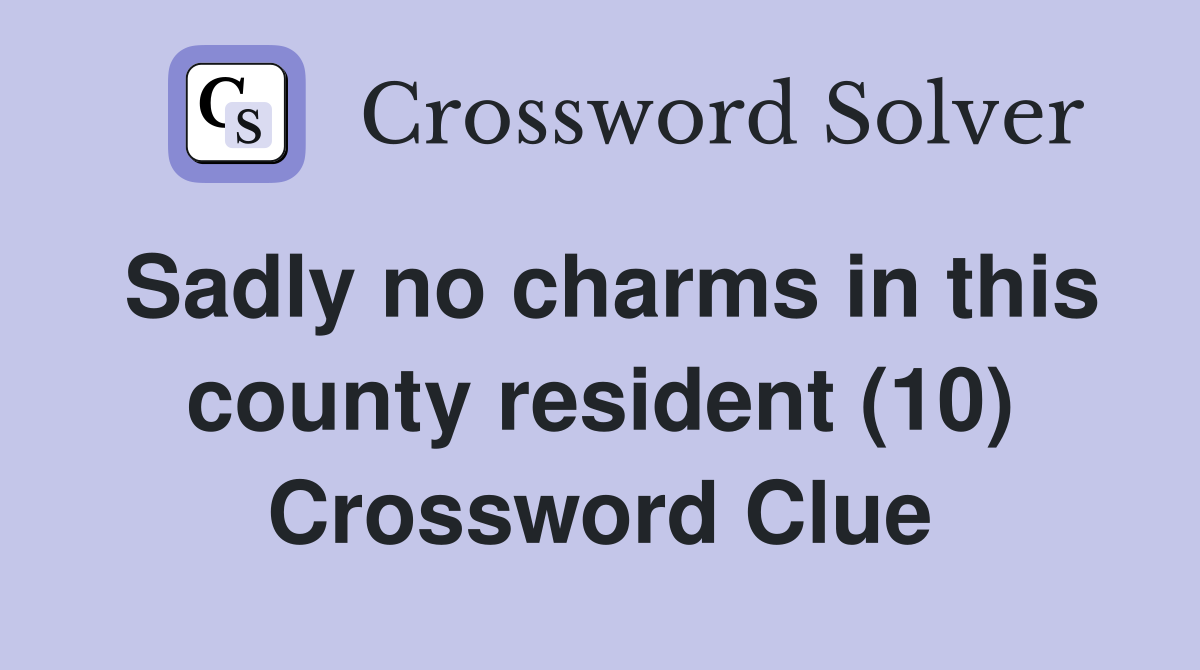 Sadly no charms in this county resident (10) Crossword Clue