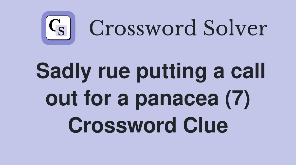 Sadly rue putting a call out for a panacea (7) Crossword Clue