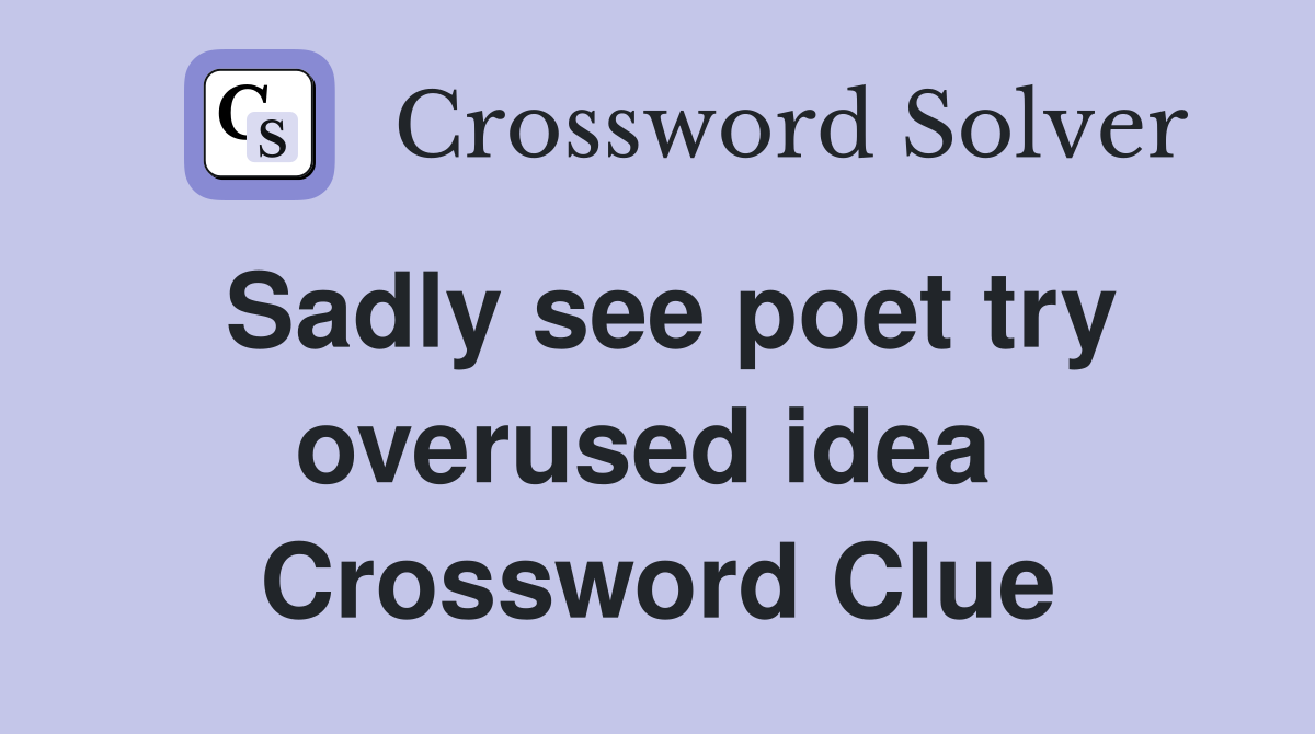 Sadly see poet try overused idea  Crossword Clue