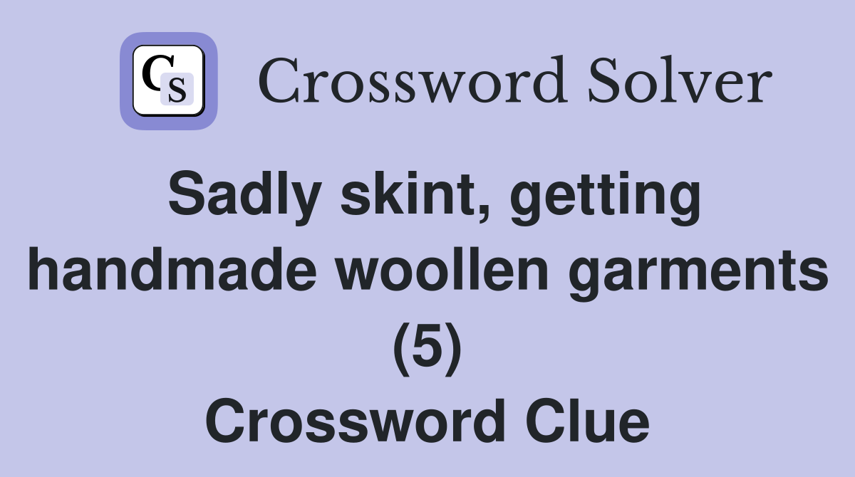 Sadly skint, getting handmade woollen garments (5) Crossword Clue