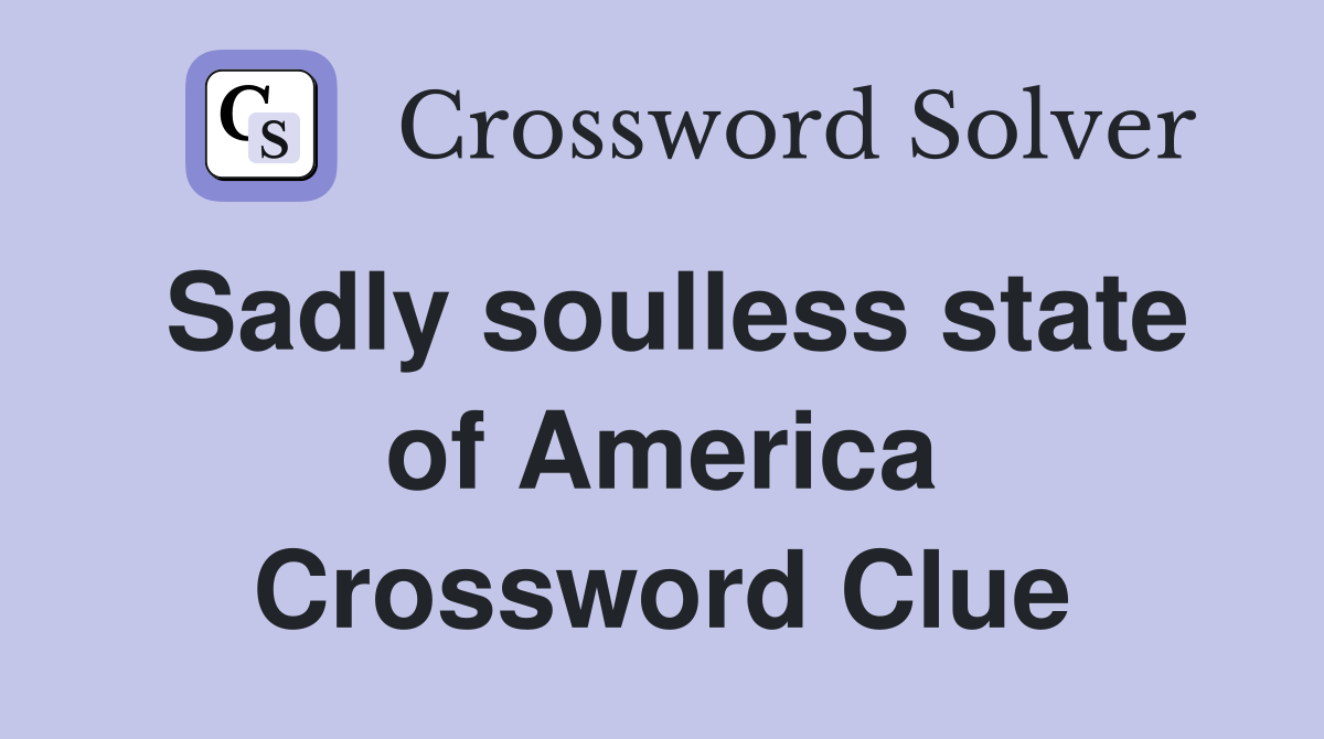 Sadly soulless state of America Crossword Clue