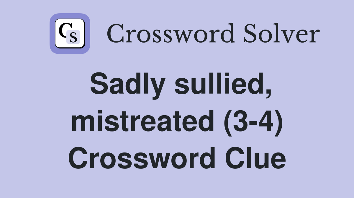 Sadly sullied, mistreated (3-4) Crossword Clue