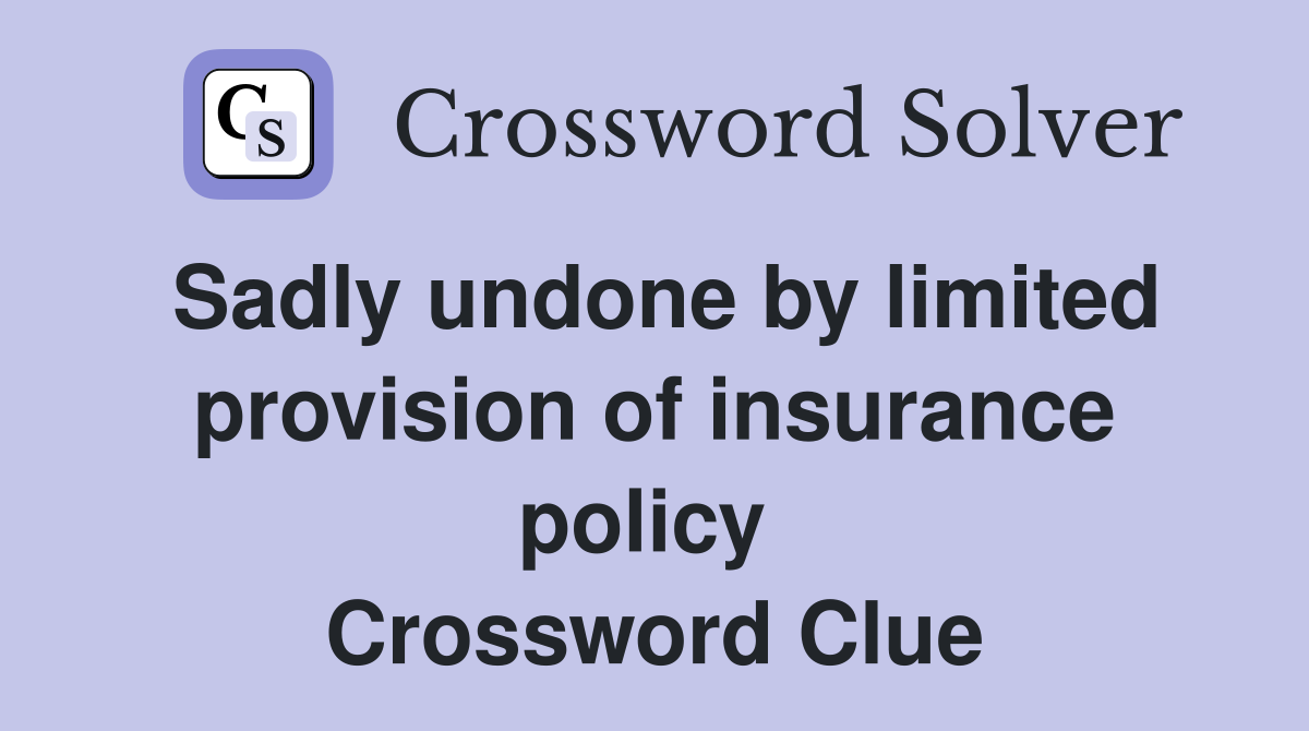 Sadly undone by limited provision of insurance policy  Crossword Clue