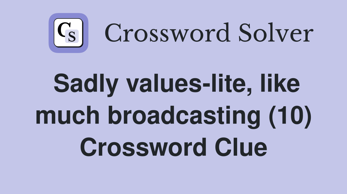 Sadly values-lite, like much broadcasting (10) Crossword Clue