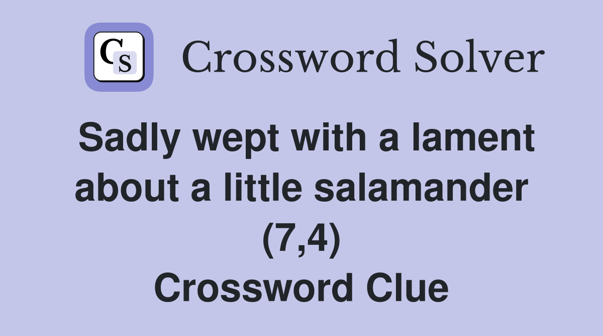 Sadly wept with a lament about a little salamander (7,4) Crossword Clue