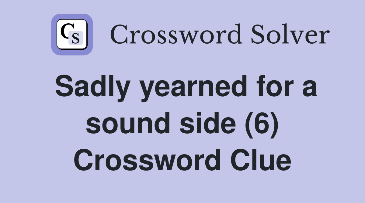 Sadly yearned for a sound side (6) Crossword Clue