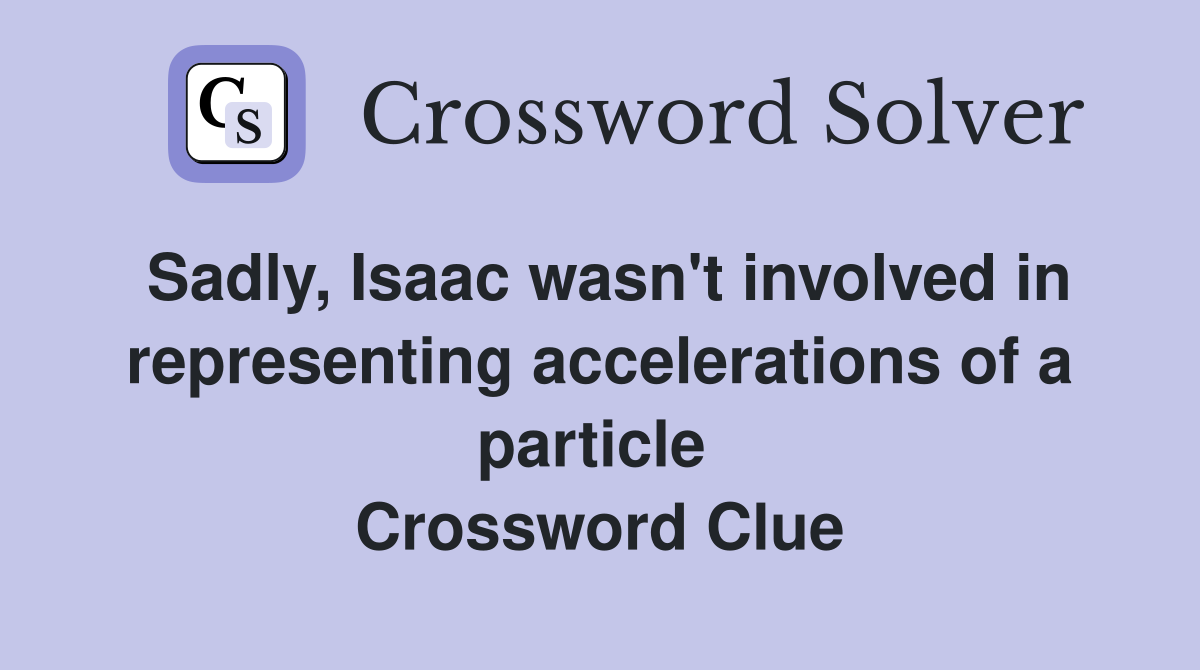 Sadly, Isaac wasn't involved in representing accelerations of a particle  Crossword Clue
