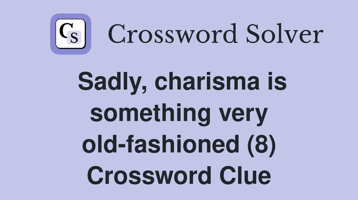 Sadly, charisma is something very old-fashioned (8) Crossword Clue
