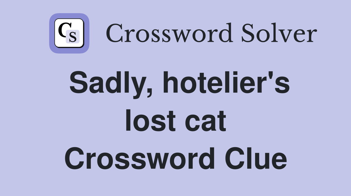 Sadly, hotelier's lost cat Crossword Clue