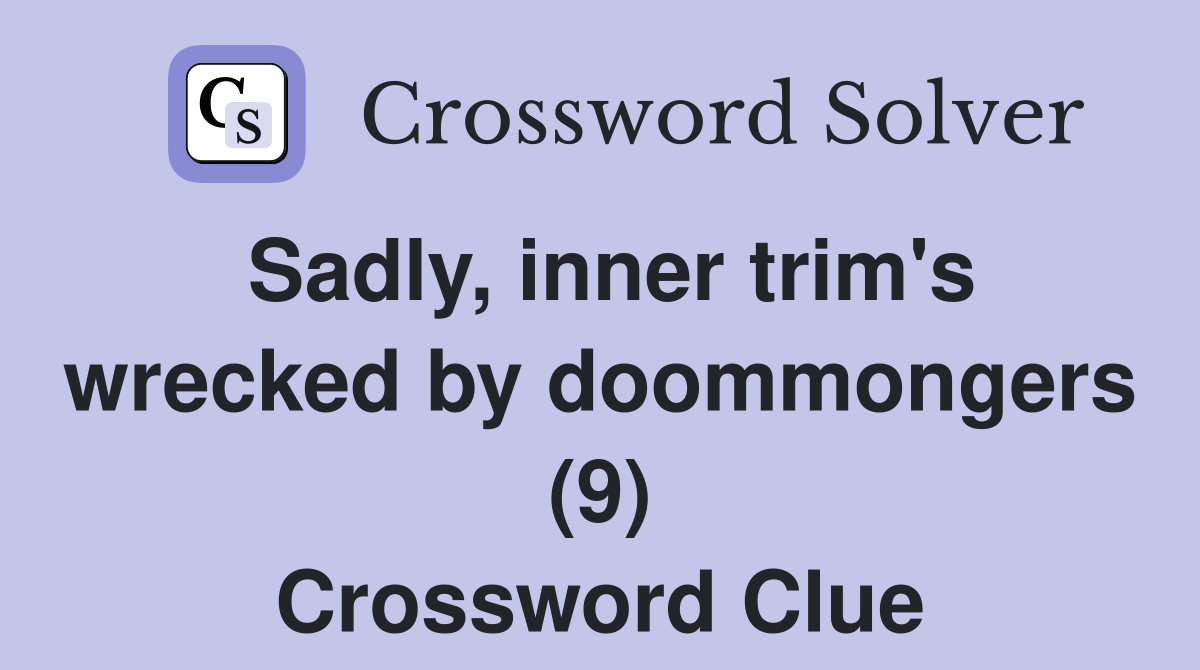 Sadly, inner trim's wrecked by doommongers (9) Crossword Clue