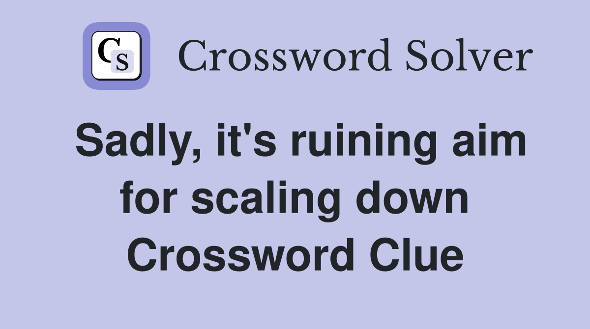 Sadly, it's ruining aim for scaling down Crossword Clue