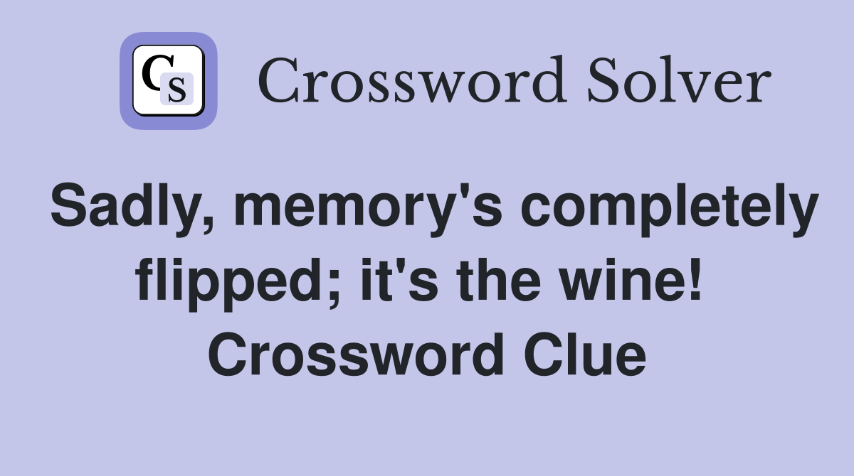 Sadly, memory's completely flipped; it's the wine!  Crossword Clue
