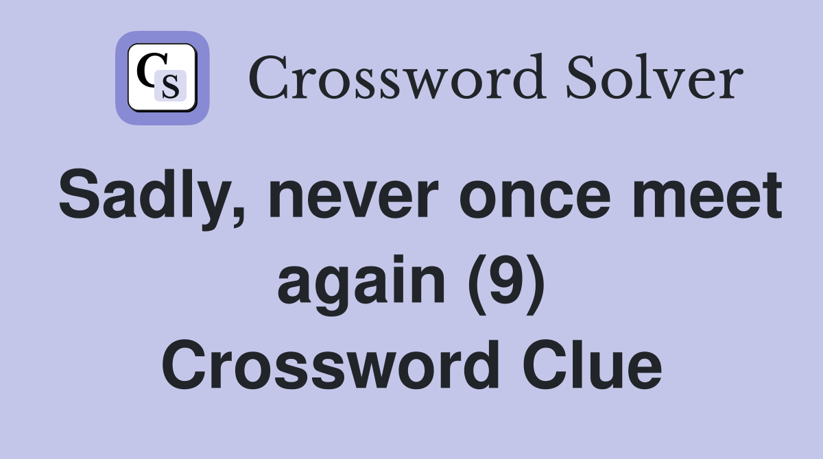 Sadly, never once meet again (9) Crossword Clue