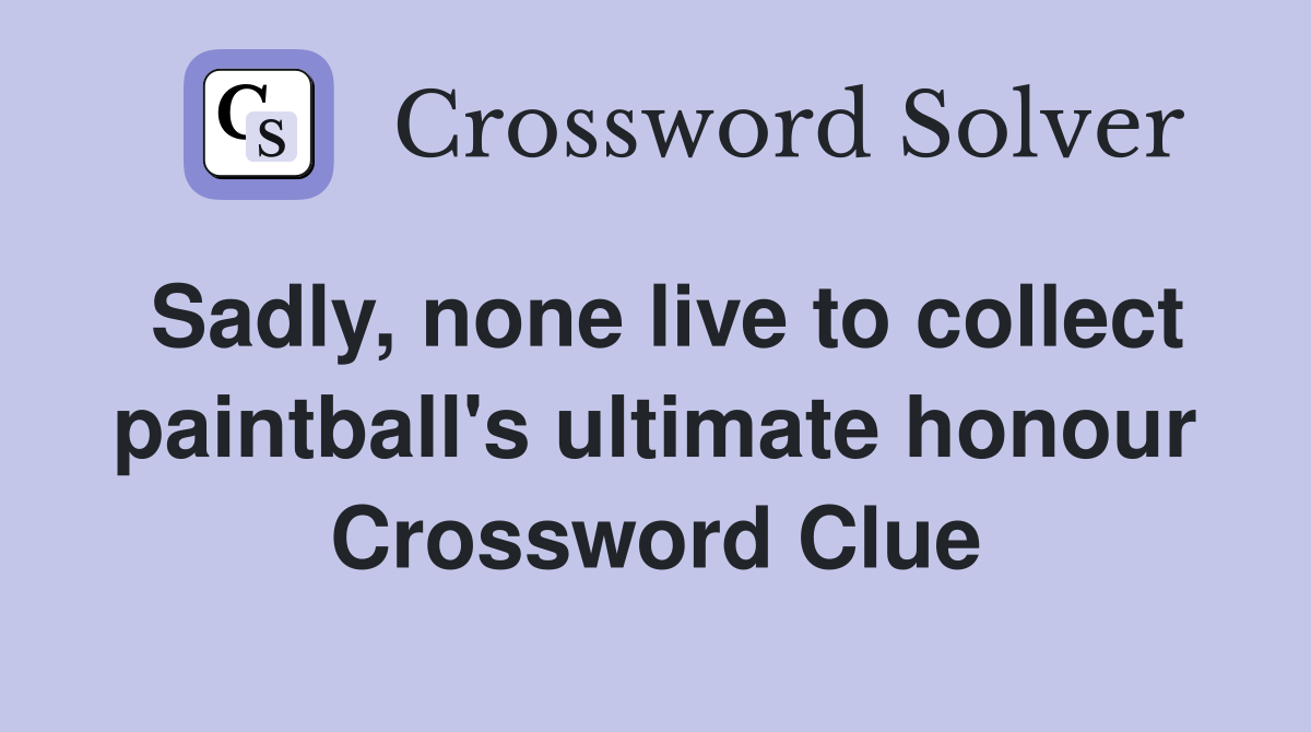 Sadly, none live to collect paintball's ultimate honour Crossword Clue