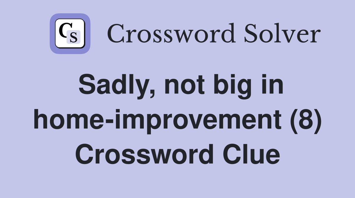 Sadly, not big in home-improvement (8) Crossword Clue