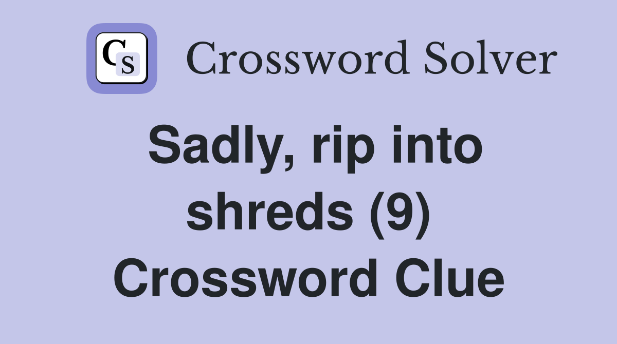 Sadly, rip into shreds (9) Crossword Clue