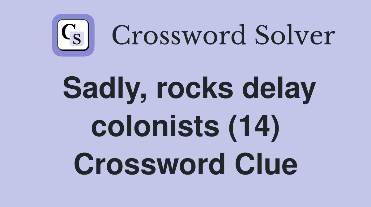 Sadly, rocks delay colonists (14) Crossword Clue