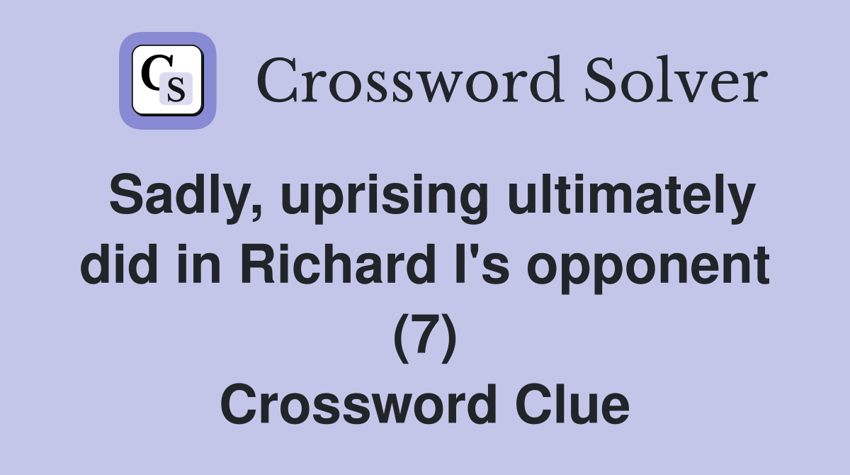 Sadly, uprising ultimately did in Richard I's opponent (7) Crossword Clue