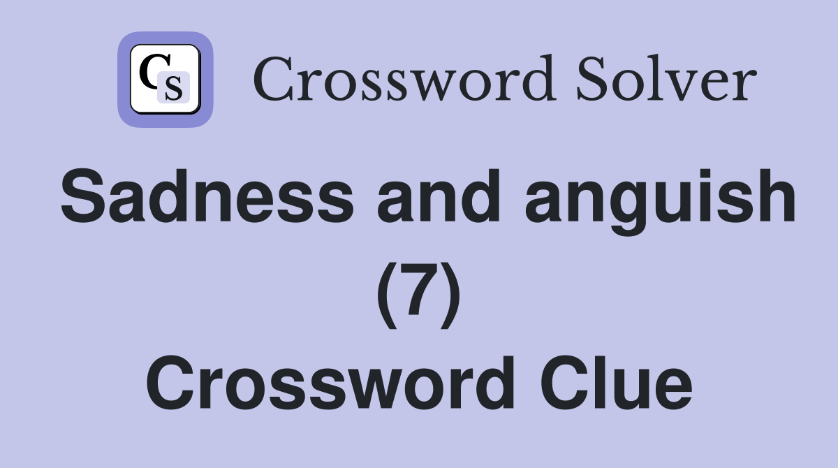 Sadness and anguish (7) Crossword Clue