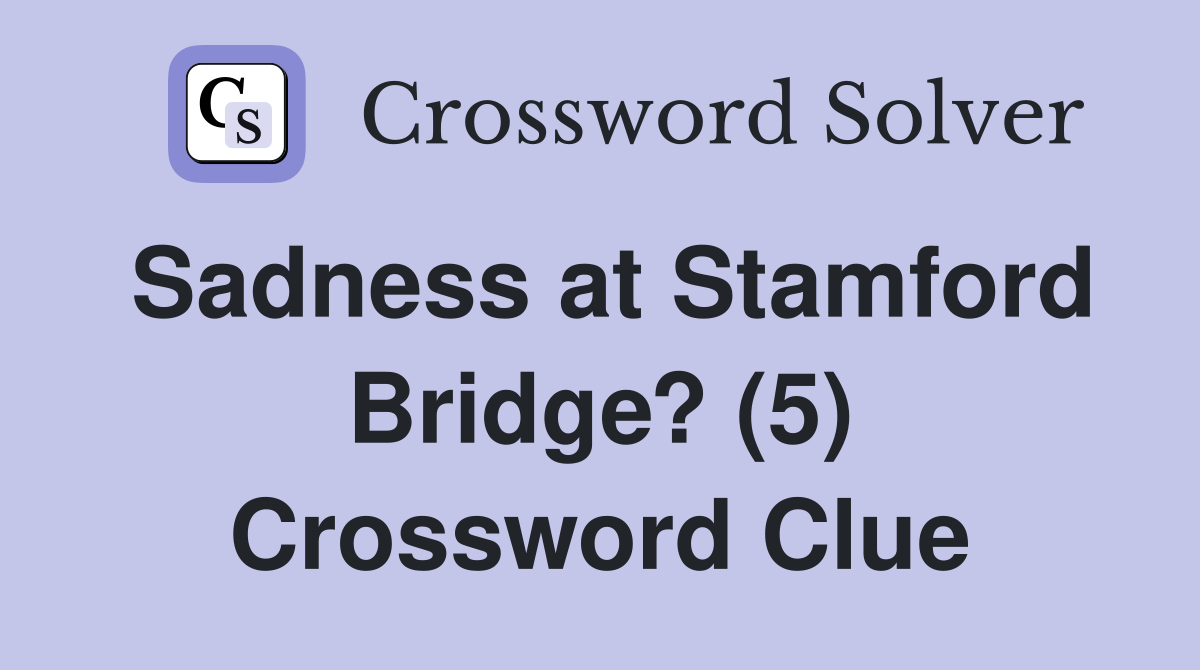 Sadness at Stamford Bridge? (5) Crossword Clue