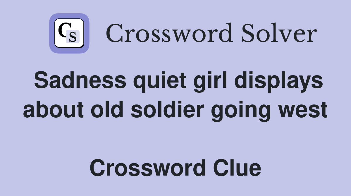 Sadness quiet girl displays about old soldier going west  Crossword Clue
