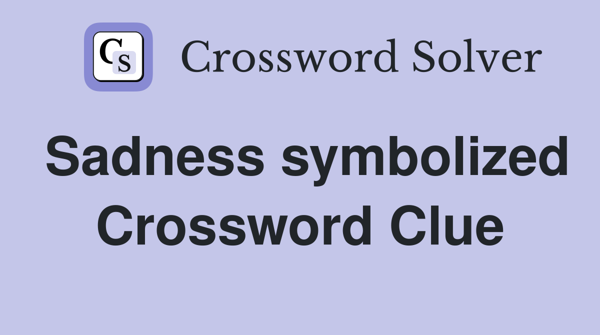 Sadness symbolized Crossword Clue