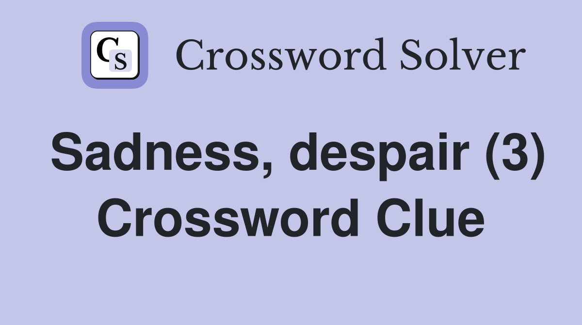 Sadness, despair (3) Crossword Clue