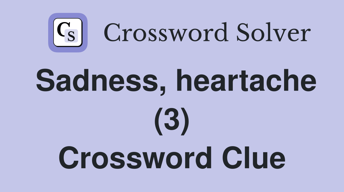Sadness, heartache (3) Crossword Clue