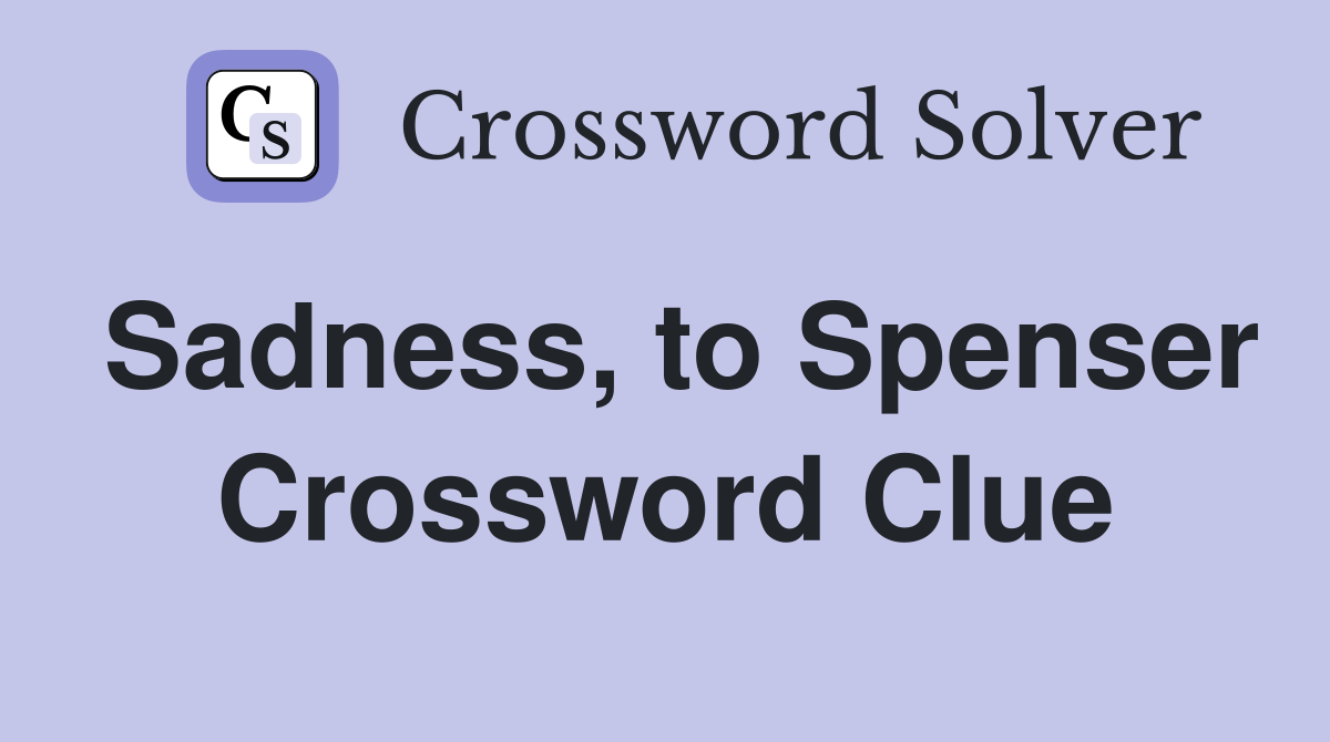 Sadness, to Spenser Crossword Clue