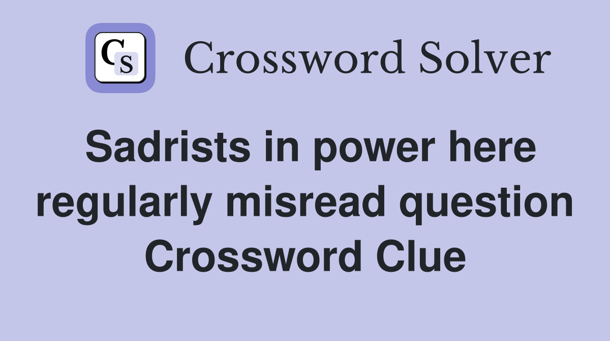 Sadrists in power here regularly misread question Crossword Clue