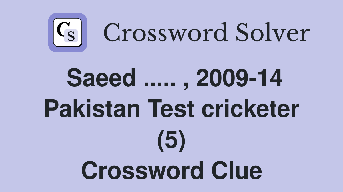 Saeed ..... , 2009-14 Pakistan Test cricketer (5) Crossword Clue