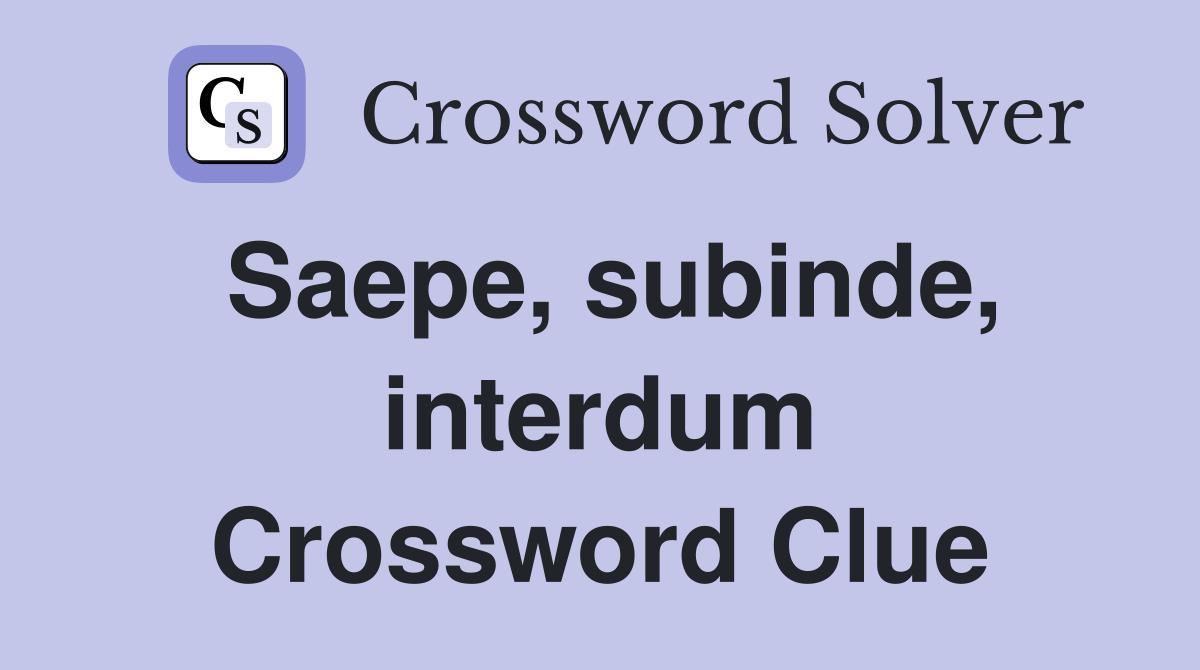 Saepe, subinde, interdum Crossword Clue