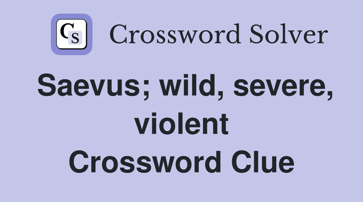 Saevus; wild, severe, violent Crossword Clue