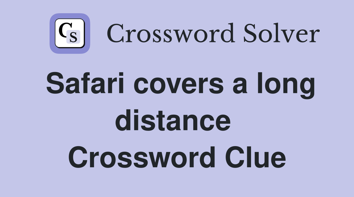 Safari covers a long distance  Crossword Clue