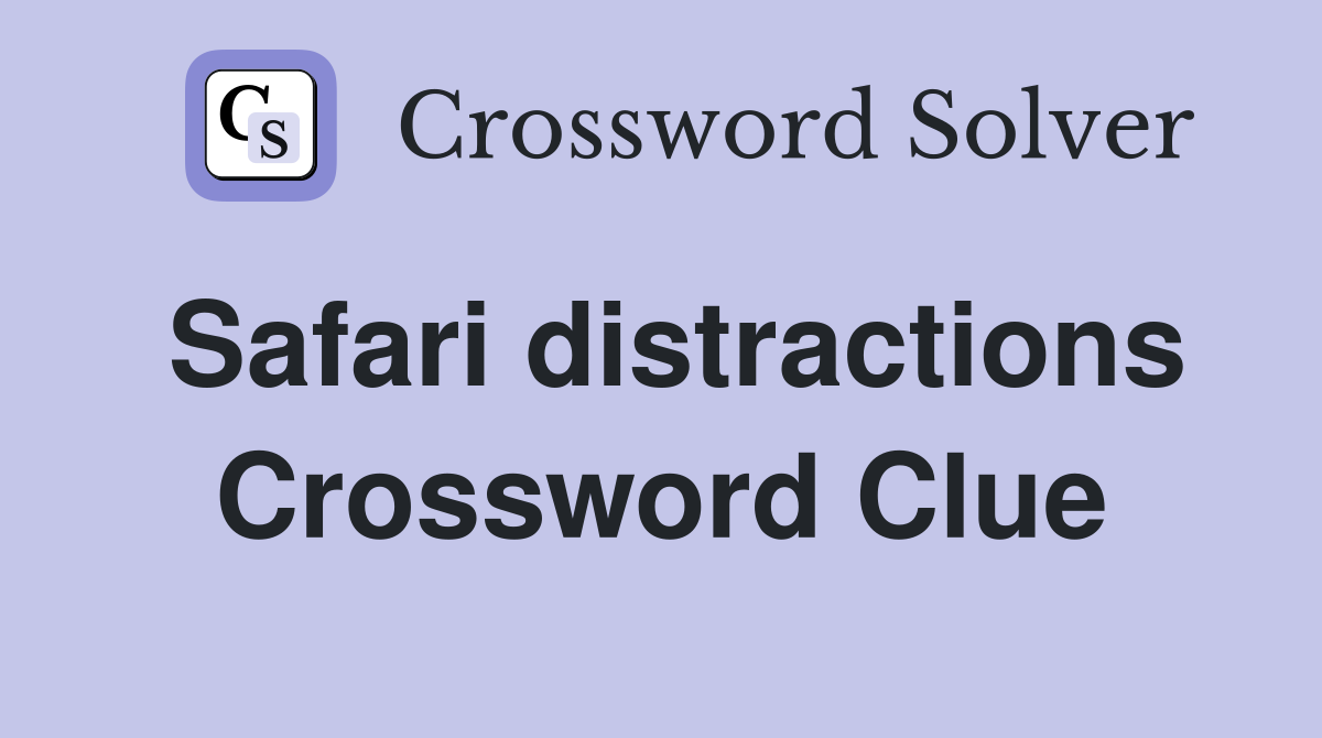 Safari distractions Crossword Clue